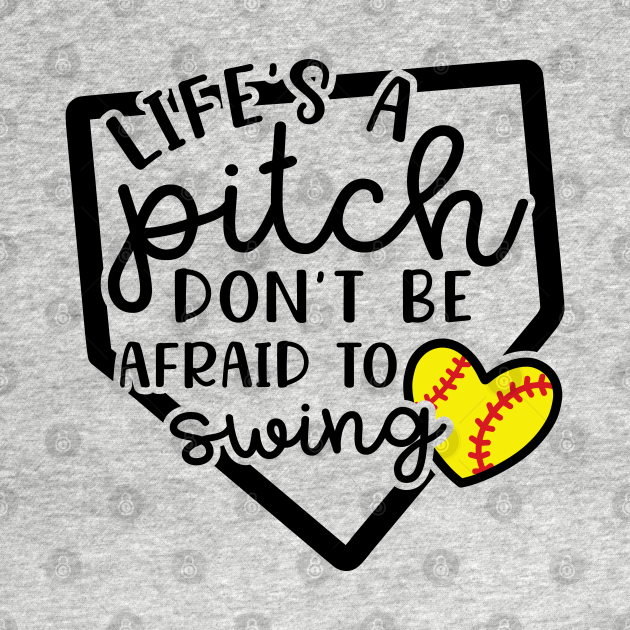 Life's a Pitch Don't Be Afraid To Swing Softball Lifes A Pitch Dont